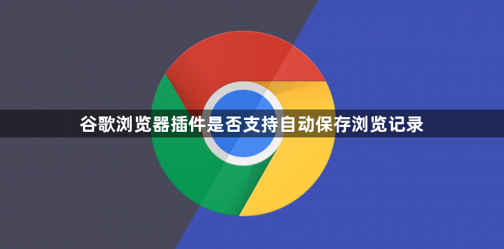 谷歌浏览器插件是否支持自动保存浏览记录1