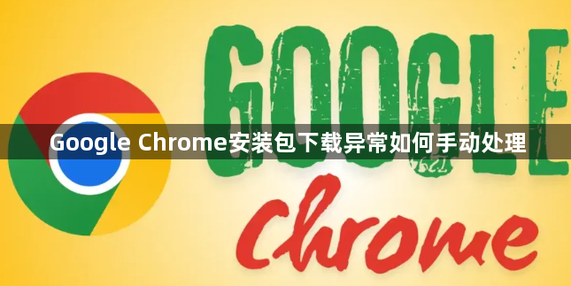 Google Chrome安装包下载异常如何手动处理1