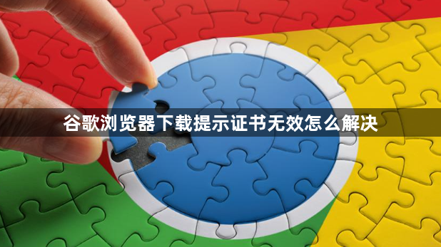 谷歌浏览器下载提示证书无效怎么解决1