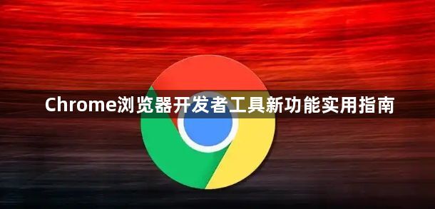 Chrome浏览器开发者工具新功能实用指南1