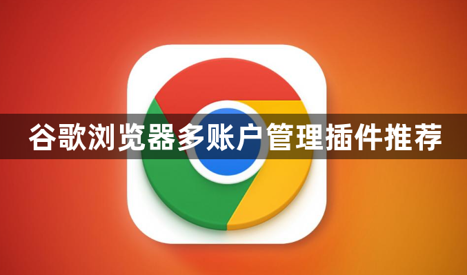 谷歌浏览器多账户管理插件推荐1