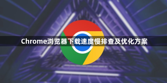Chrome浏览器下载速度慢排查及优化方案1