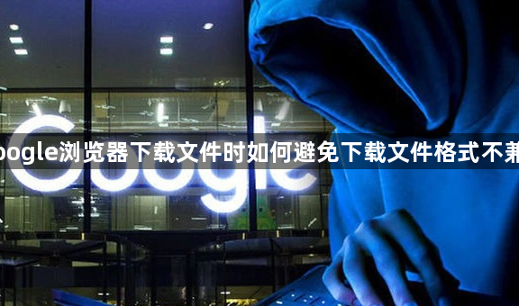 Google浏览器下载文件时如何避免下载文件格式不兼容1