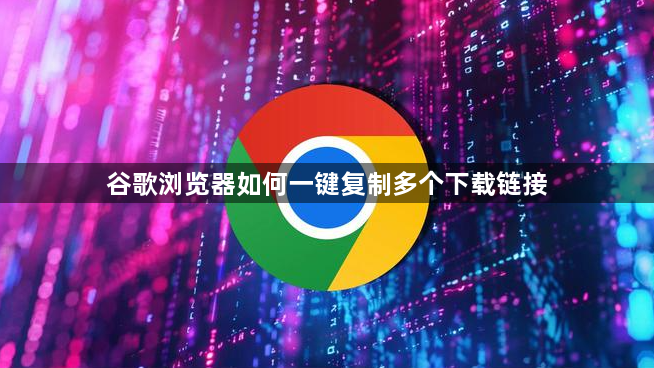 谷歌浏览器如何一键复制多个下载链接1
