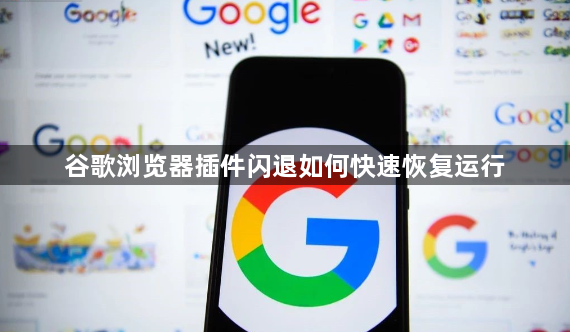 谷歌浏览器插件闪退如何快速恢复运行1