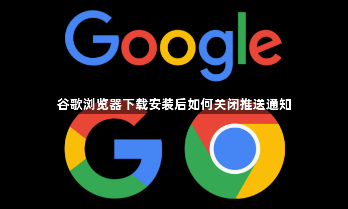 谷歌浏览器下载安装后如何关闭推送通知1