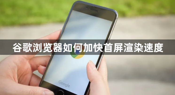 谷歌浏览器如何加快首屏渲染速度1