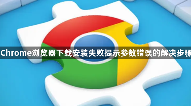 Chrome浏览器下载安装失败提示参数错误的解决步骤1
