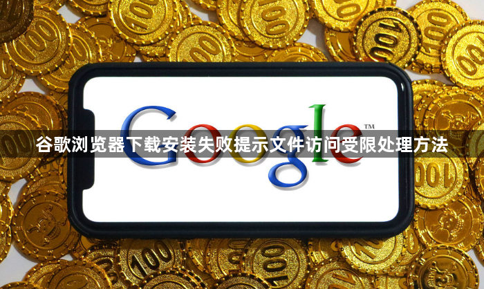 谷歌浏览器下载安装失败提示文件访问受限处理方法1