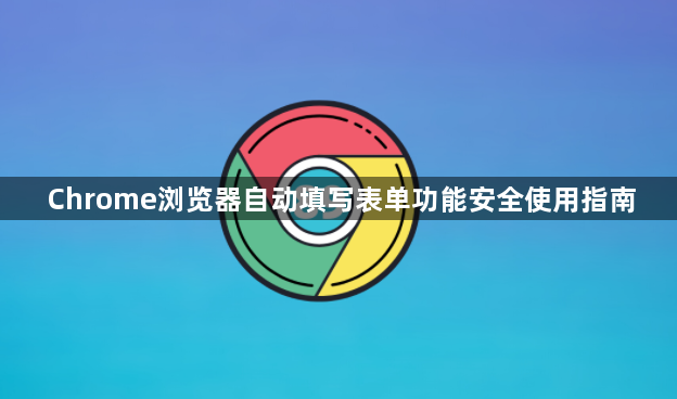 Chrome浏览器自动填写表单功能安全使用指南1