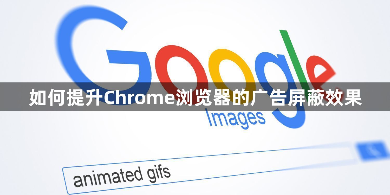 如何提升Chrome浏览器的广告屏蔽效果1