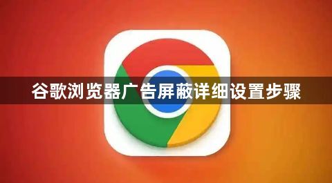 谷歌浏览器广告屏蔽详细设置步骤1