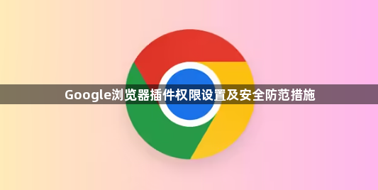 Google浏览器插件权限设置及安全防范措施1