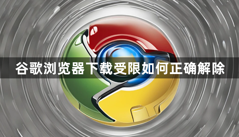 谷歌浏览器下载受限如何正确解除1