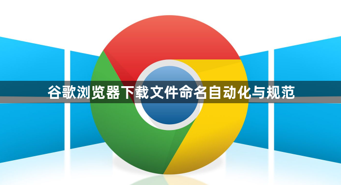 谷歌浏览器下载文件命名自动化与规范1