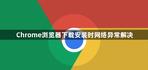 Chrome浏览器下载安装时网络异常解决1