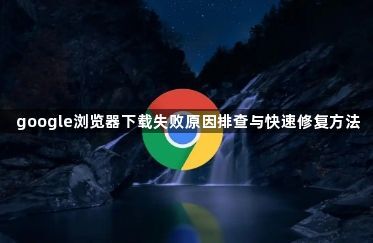google浏览器下载失败原因排查与快速修复方法1