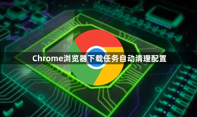 Chrome浏览器下载任务自动清理配置1
