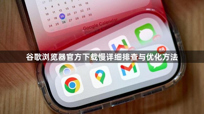 谷歌浏览器官方下载慢详细排查与优化方法1