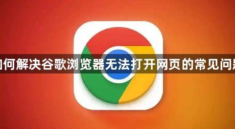 如何解决谷歌浏览器无法打开网页的常见问题1