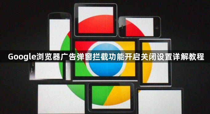 Google浏览器广告弹窗拦截功能开启关闭设置详解教程1