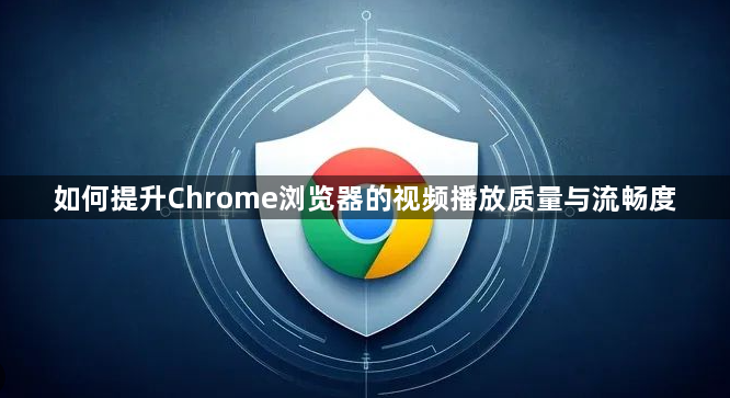 如何提升Chrome浏览器的视频播放质量与流畅度1