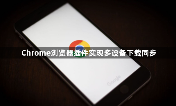 Chrome浏览器插件实现多设备下载同步1