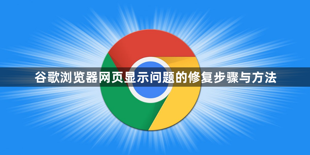 谷歌浏览器网页显示问题的修复步骤与方法1
