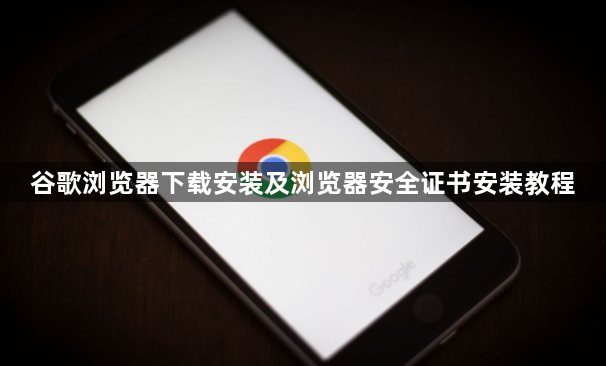谷歌浏览器下载安装及浏览器安全证书安装教程1