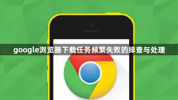 google浏览器下载任务频繁失败的排查与处理1