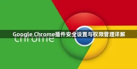 Google Chrome插件安全设置与权限管理详解1