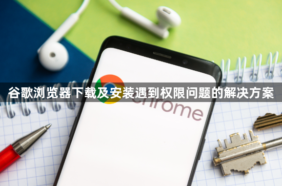 谷歌浏览器下载及安装遇到权限问题的解决方案1
