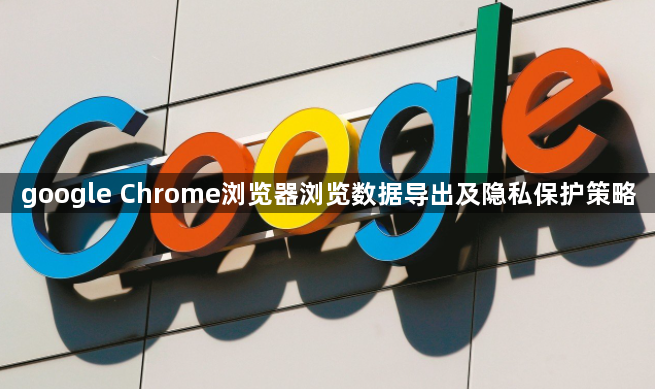 google Chrome浏览器浏览数据导出及隐私保护策略1