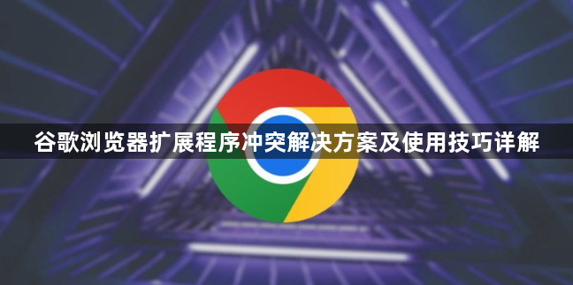 谷歌浏览器扩展程序冲突解决方案及使用技巧详解1