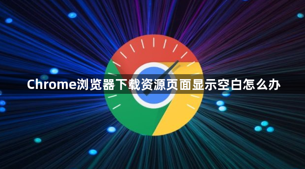 Chrome浏览器下载资源页面显示空白怎么办1