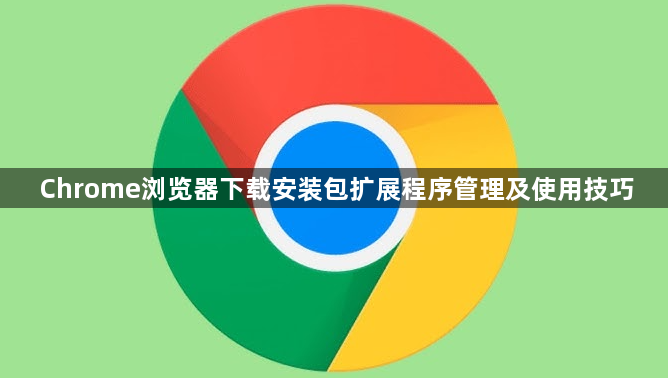 Chrome浏览器下载安装包扩展程序管理及使用技巧1