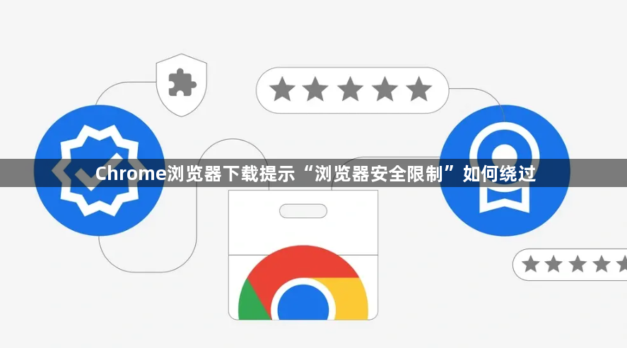 Chrome浏览器下载提示“浏览器安全限制”如何绕过1
