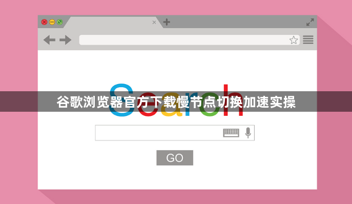 谷歌浏览器官方下载慢节点切换加速实操1