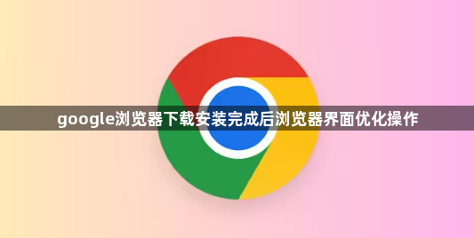 google浏览器下载安装完成后浏览器界面优化操作1