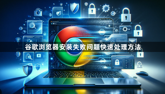 谷歌浏览器安装失败问题快速处理方法1