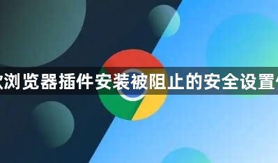 谷歌浏览器插件安装被阻止的安全设置修改1