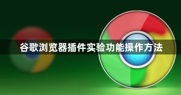 谷歌浏览器插件实验功能操作方法1