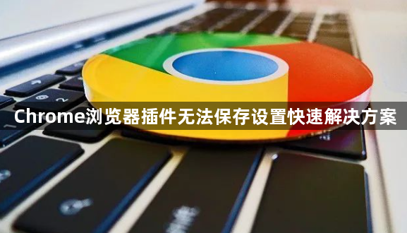Chrome浏览器插件无法保存设置快速解决方案1