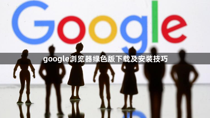 google浏览器绿色版下载及安装技巧1