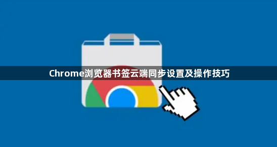 Chrome浏览器书签云端同步设置及操作技巧1