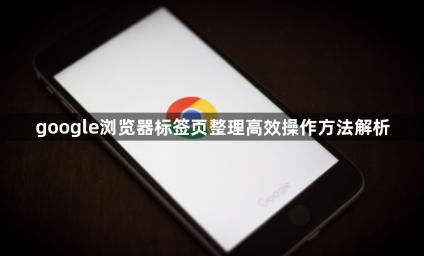 google浏览器标签页整理高效操作方法解析1