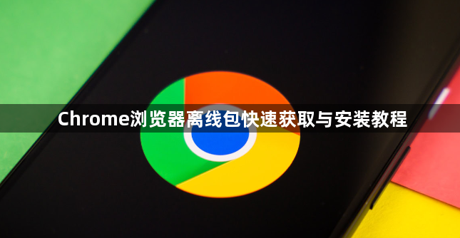 Chrome浏览器离线包快速获取与安装教程1