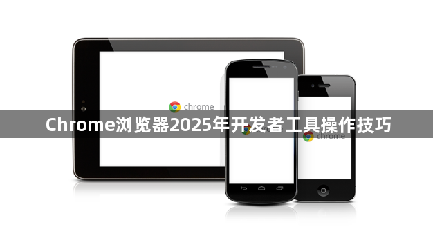 Chrome浏览器2025年开发者工具操作技巧1