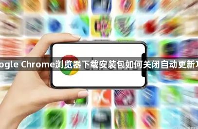 google Chrome浏览器下载安装包如何关闭自动更新功能1