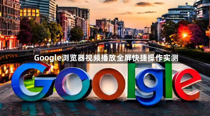 Google浏览器视频播放全屏快捷操作实测1